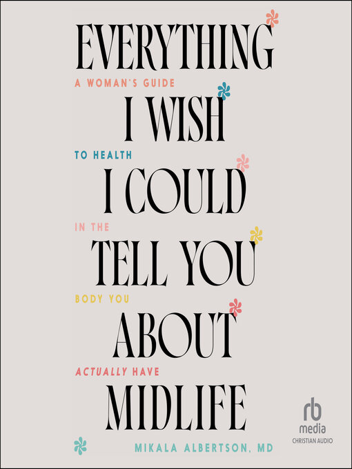 Title details for Everything I Wish I Could Tell You about Midlife by Mikala Albertson, MD - Available